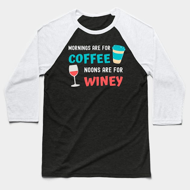 Mornings are for Coffee, Noons are for Winey Baseball T-Shirt by apparel.tolove@gmail.com